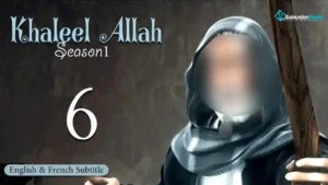 Khalil Allah – Episode 6 (English & French Subtitle)