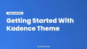 Kadence Theme Getting Started Tutorial – 10 Minute Quick Start Guide